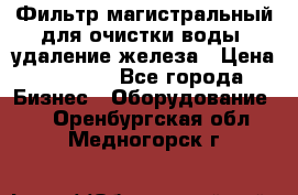 Фильтр магистральный для очистки воды, удаление железа › Цена ­ 1 500 - Все города Бизнес » Оборудование   . Оренбургская обл.,Медногорск г.